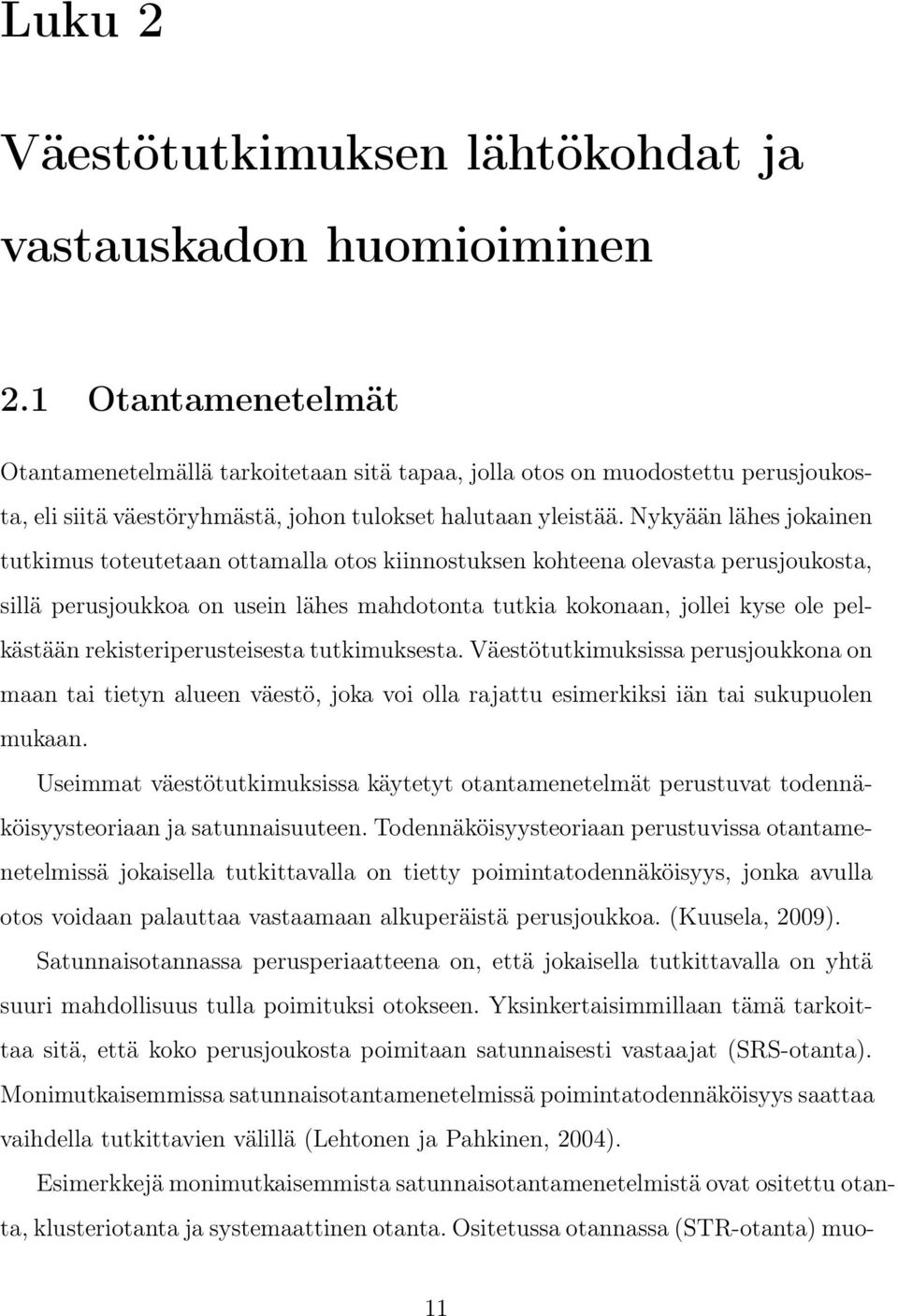 Nykyään lähes jokainen tutkimus toteutetaan ottamalla otos kiinnostuksen kohteena olevasta perusjoukosta, sillä perusjoukkoa on usein lähes mahdotonta tutkia kokonaan, jollei kyse ole pelkästään