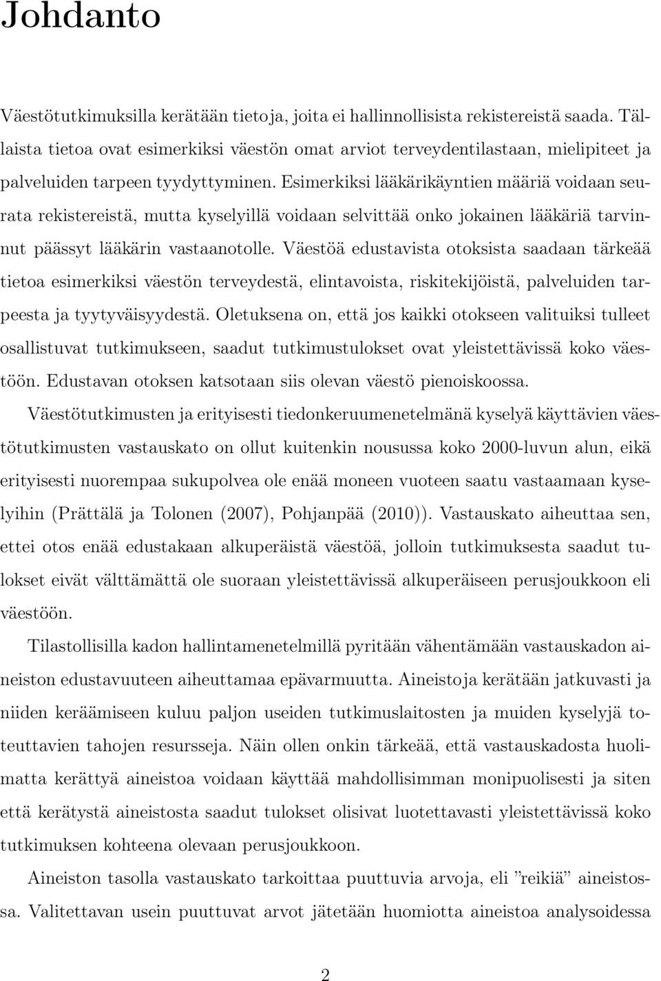 Esimerkiksi lääkärikäyntien määriä voidaan seurata rekistereistä, mutta kyselyillä voidaan selvittää onko jokainen lääkäriä tarvinnut päässyt lääkärin vastaanotolle.