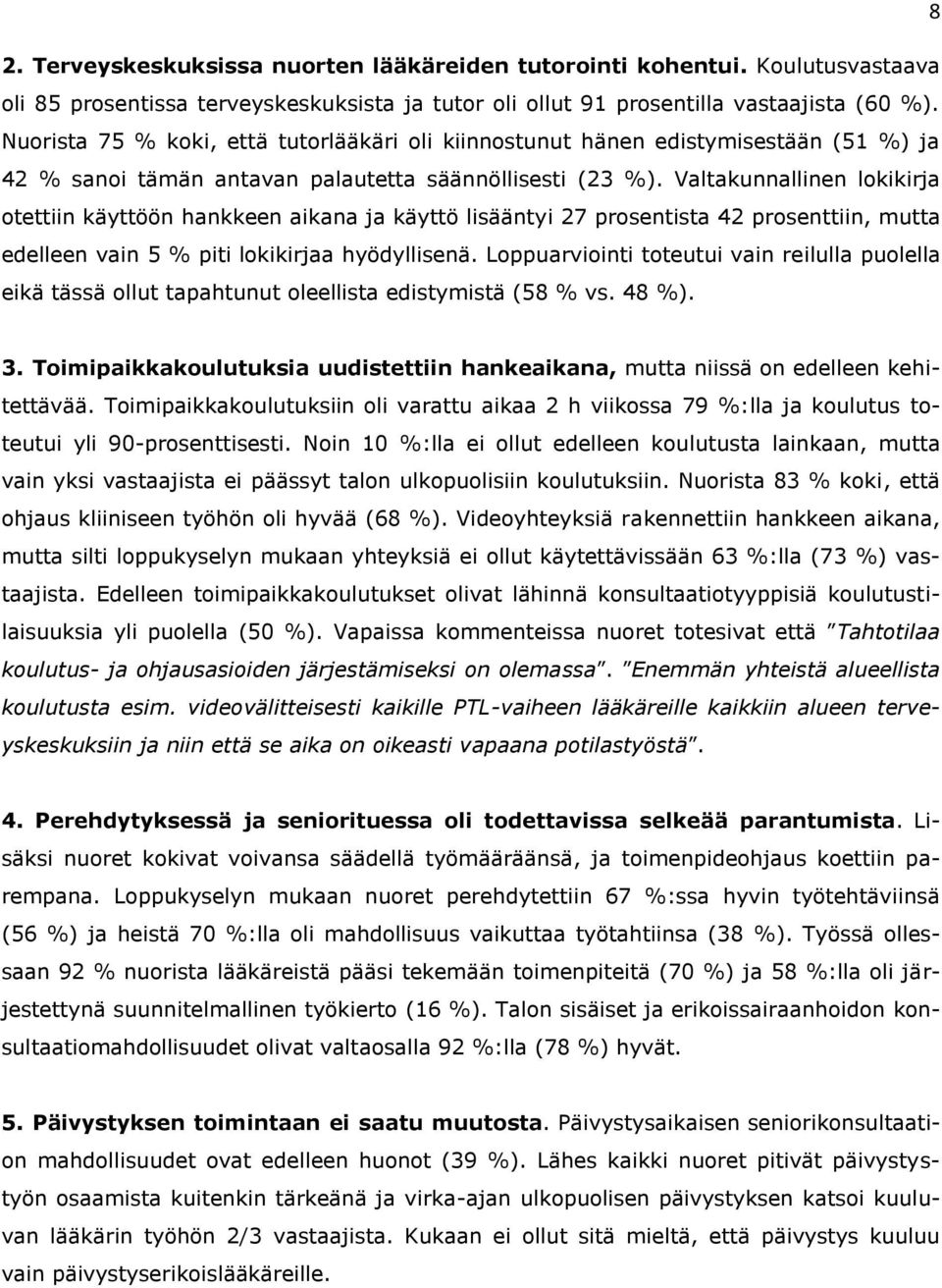 Valtakunnallinen lokikirja otettiin käyttöön hankkeen aikana ja käyttö lisääntyi 27 prosentista 42 prosenttiin, mutta edelleen vain 5 % piti lokikirjaa hyödyllisenä.