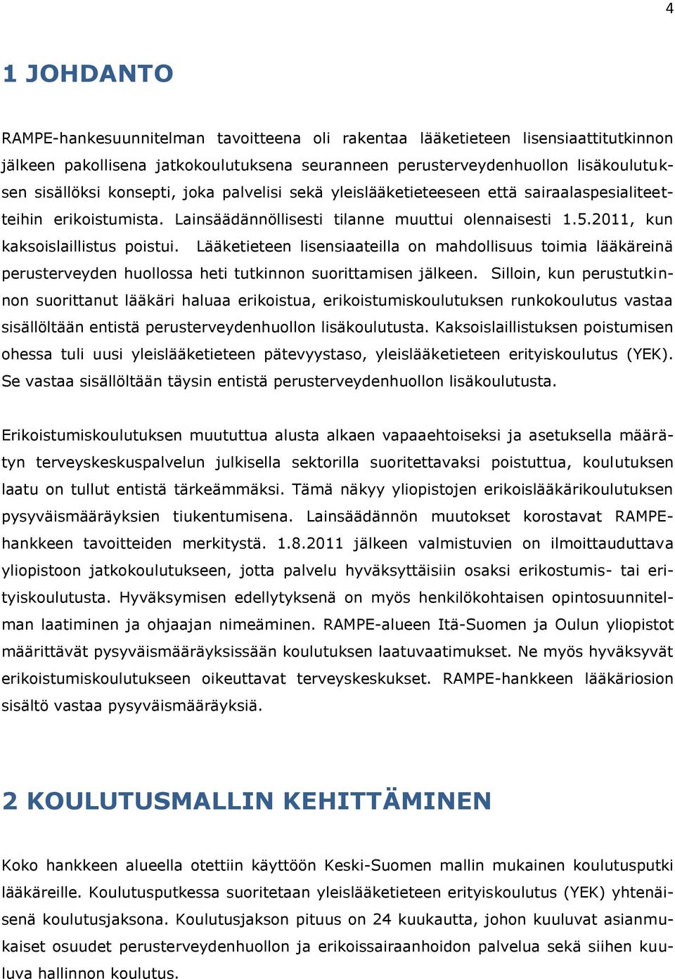 Lääketieteen lisensiaateilla on mahdollisuus toimia lääkäreinä perusterveyden huollossa heti tutkinnon suorittamisen jälkeen.