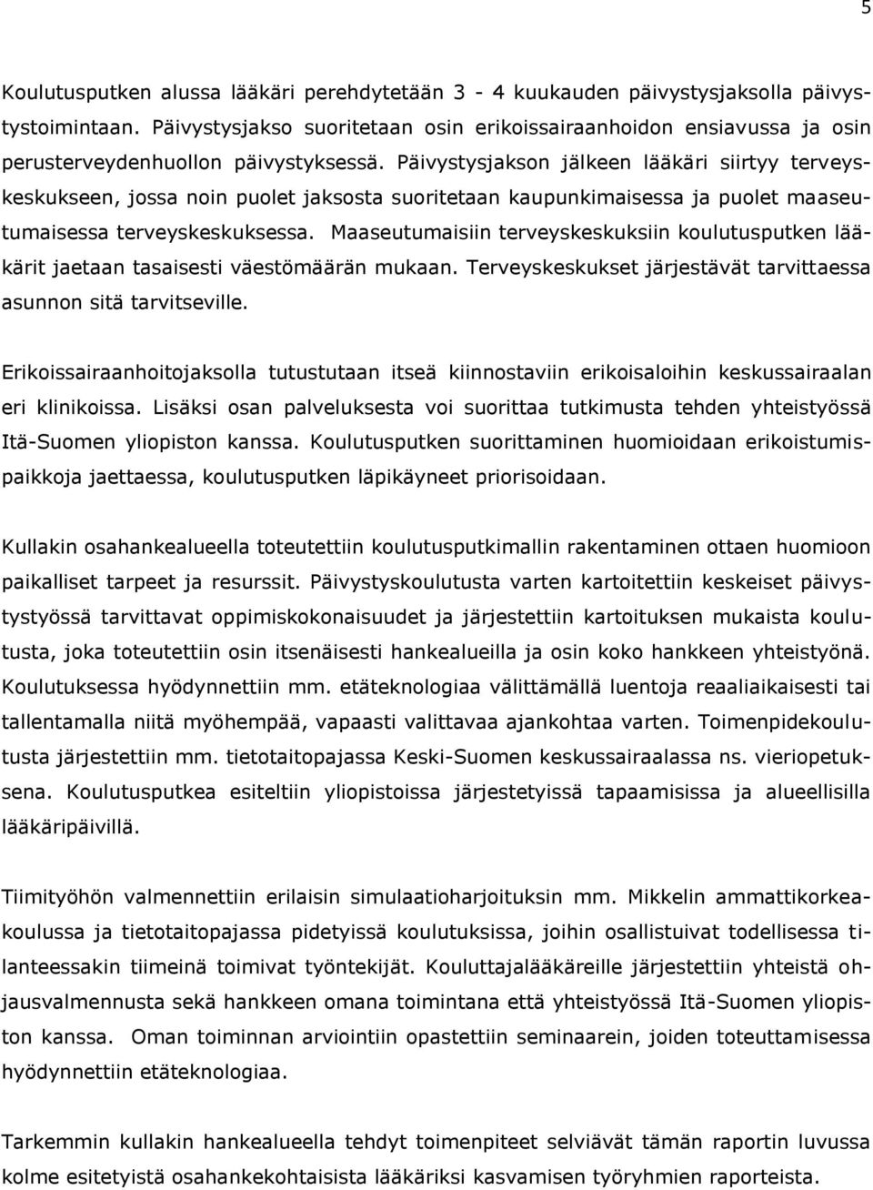 Päivystysjakson jälkeen lääkäri siirtyy terveyskeskukseen, jossa noin puolet jaksosta suoritetaan kaupunkimaisessa ja puolet maaseutumaisessa terveyskeskuksessa.