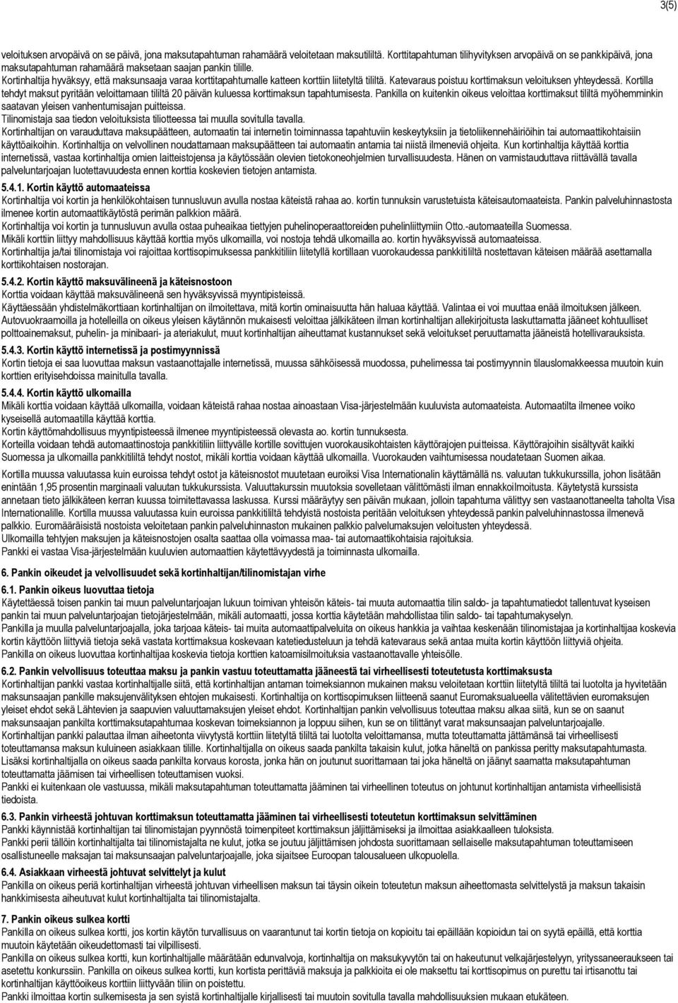 Kortinhaltija hyväksyy, että maksunsaaja varaa korttitapahtumalle katteen korttiin liitetyltä tililtä. Katevaraus poistuu korttimaksun veloituksen yhteydessä.