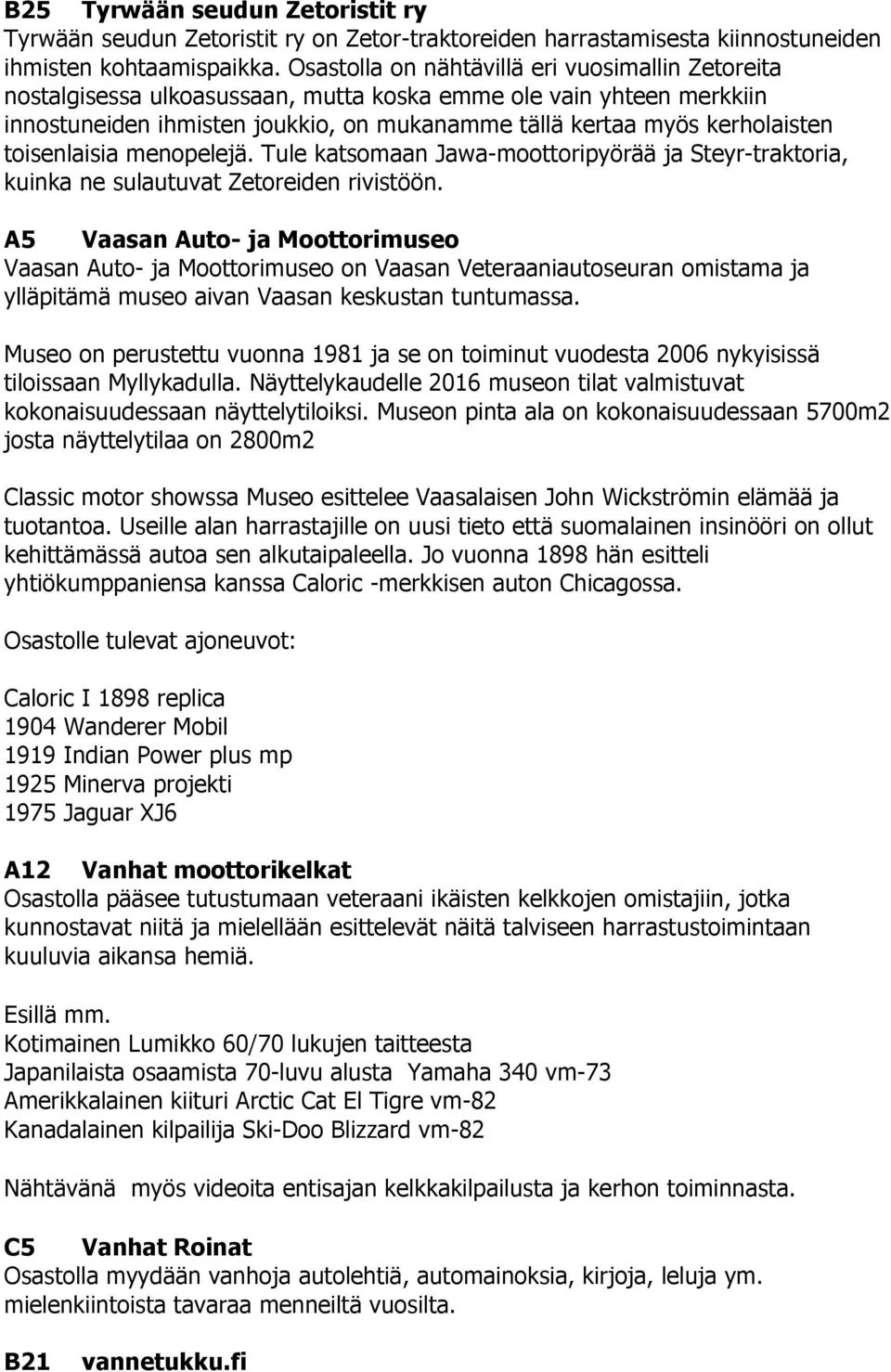 toisenlaisia menopelejä. Tule katsomaan Jawa-moottoripyörää ja Steyr-traktoria, kuinka ne sulautuvat Zetoreiden rivistöön.