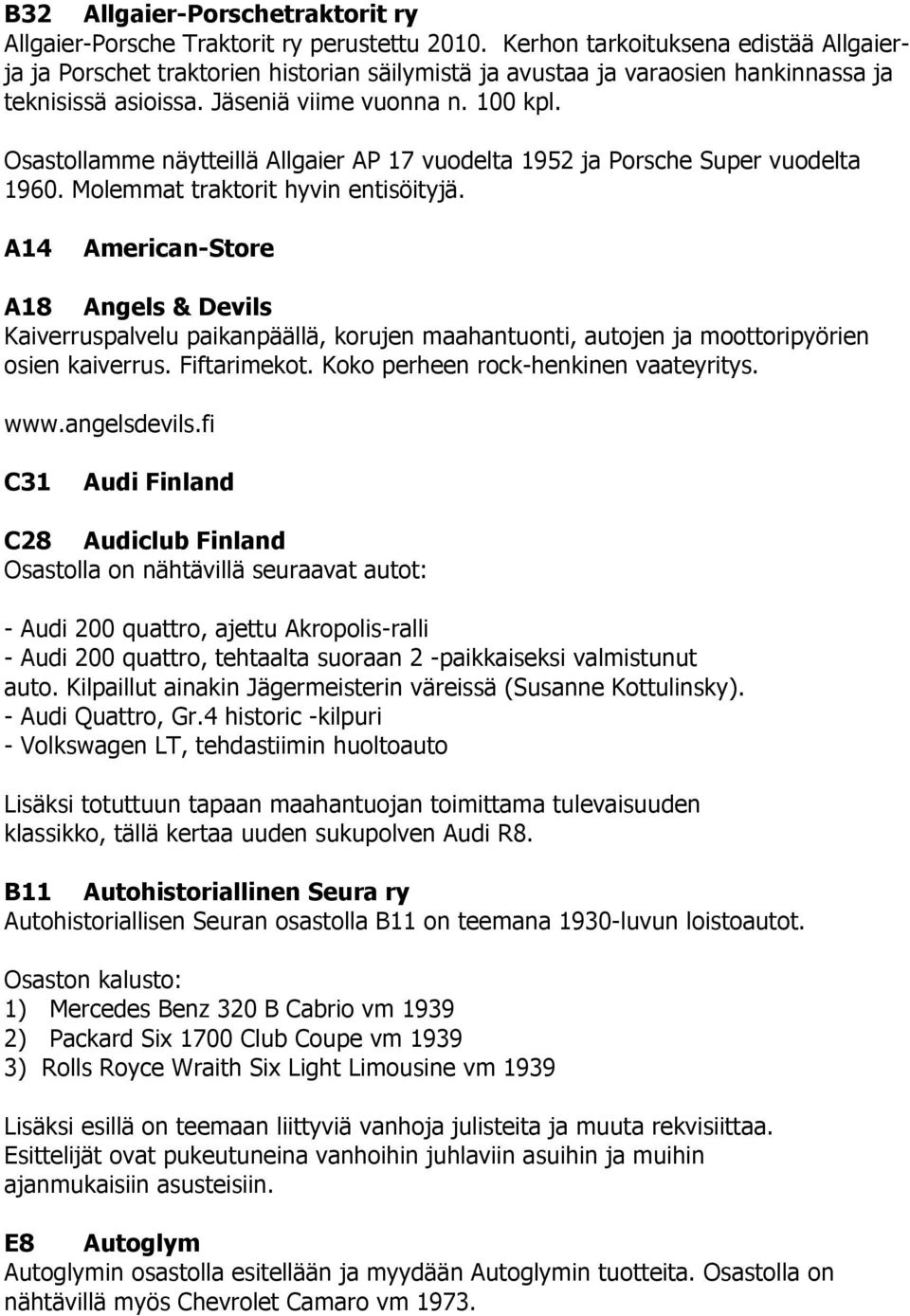 Osastollamme näytteillä Allgaier AP 17 vuodelta 1952 ja Porsche Super vuodelta 1960. Molemmat traktorit hyvin entisöityjä.