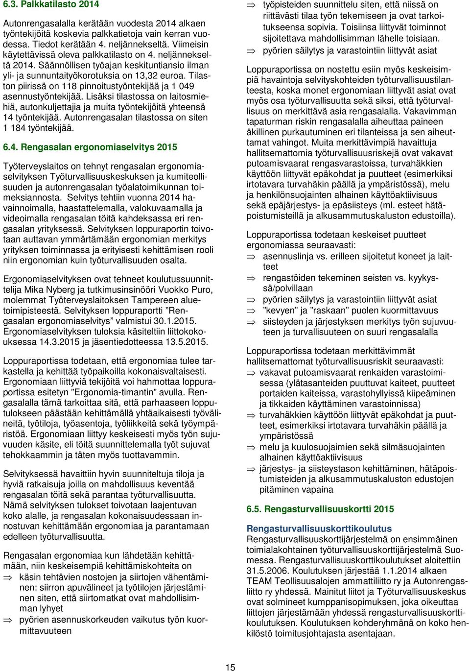 Tilaston piirissä on 118 pinnoitustyöntekijää ja 1 049 asennustyöntekijää. Lisäksi tilastossa on laitosmiehiä, autonkuljettajia ja muita työntekijöitä yhteensä 14 työntekijää.