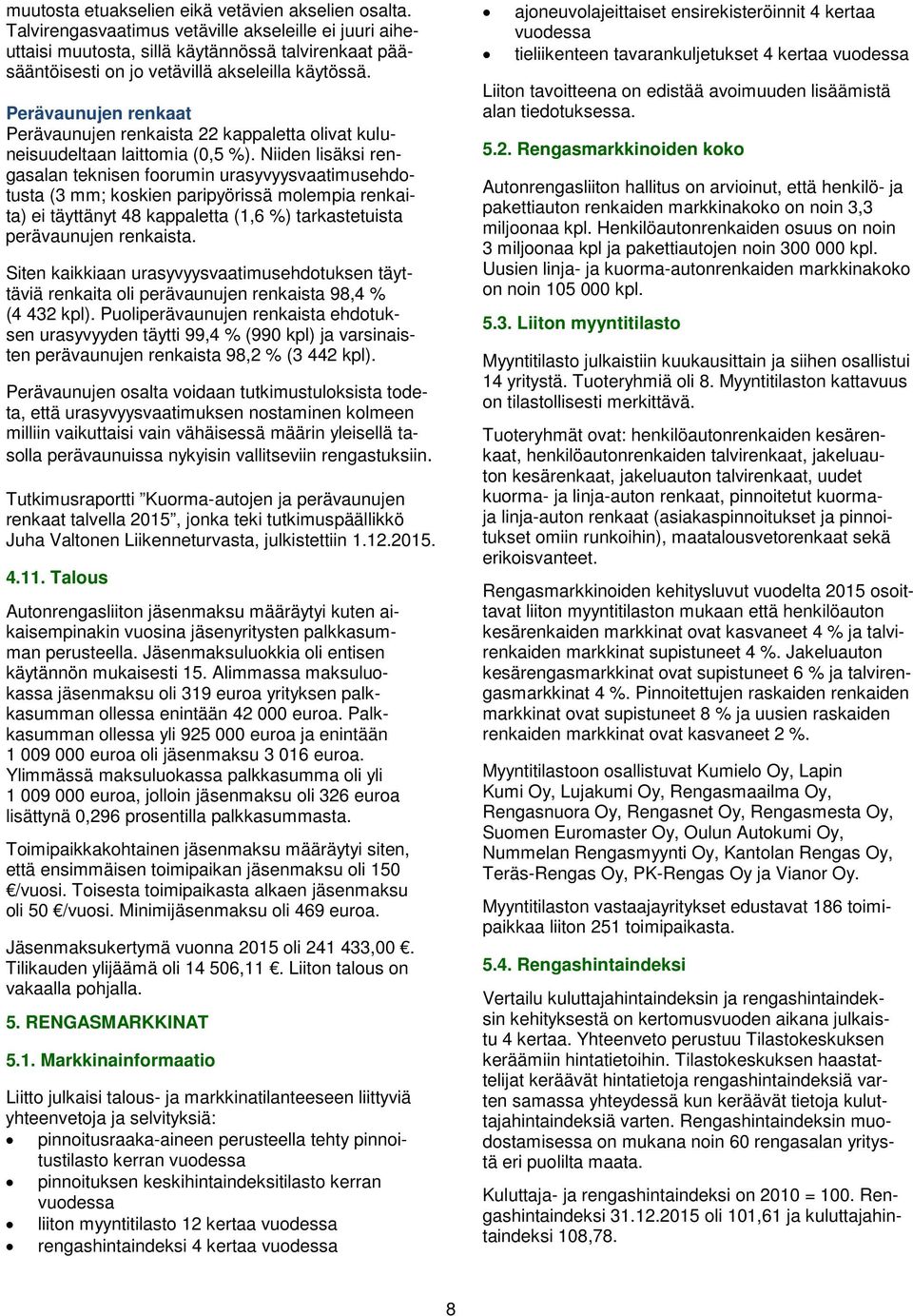 Perävaunujen renkaat Perävaunujen renkaista 22 kappaletta olivat kuluneisuudeltaan laittomia (0,5 %).