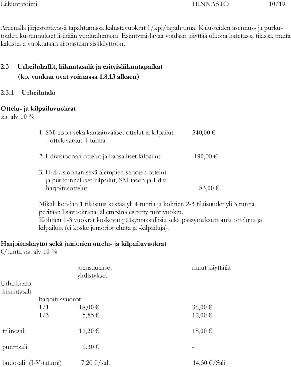 13 alkaen) 2.3.1 Urheilutalo Ottelu- ja kilpailuvuokrat 1. SM-tason sekä kansainväliset ottelut ja kilpailut 340,00 - otteluvaraus 4 tuntia 2. I-divisioonan ottelut ja kansalliset kilpailut 190,00 3.