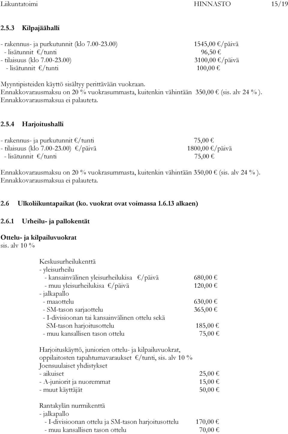 00-23.00) /päivä 1800,00 /päivä - lisätunnit /tunti 75,00 Ennakkovarausmaksu on 20 % vuokrasummasta, kuitenkin vähintään 350,00 (sis. alv 24 % ). Ennakkovarausmaksua ei palauteta. 2.6 Ulkoliikuntapaikat (ko.