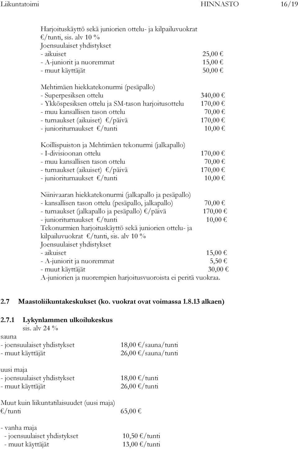 junioriturnaukset /tunti 10,00 Koillispuiston ja Mehtimäen tekonurmi (jalkapallo) - I-divisioonan ottelu 170,00 - muu kansallisen tason ottelu 70,00 - turnaukset (aikuiset) /päivä 170,00 -