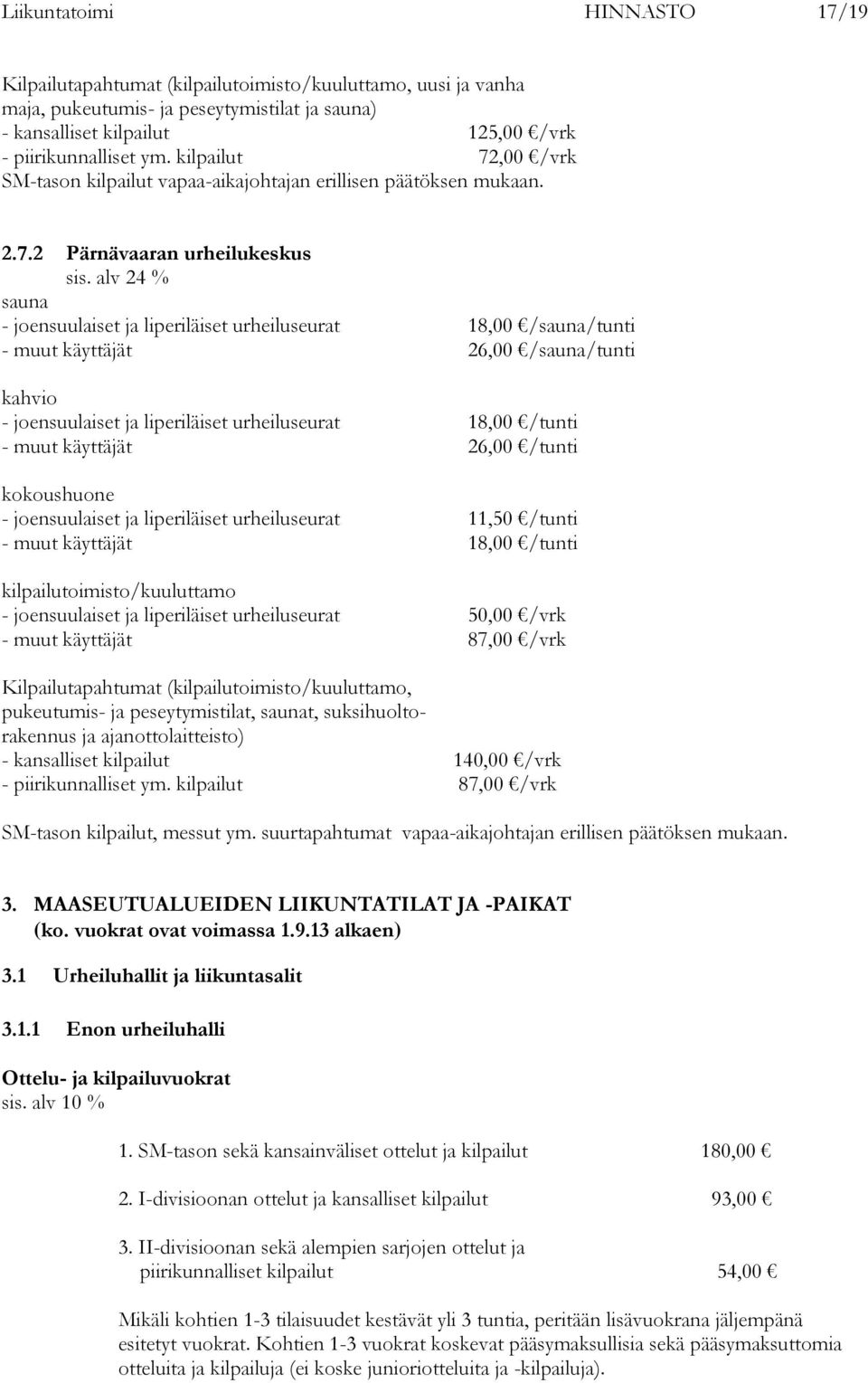 alv 24 % sauna - ja liperiläiset urheiluseurat 18,00 /sauna/tunti - muut käyttäjät 26,00 /sauna/tunti kahvio - ja liperiläiset urheiluseurat 18,00 /tunti - muut käyttäjät 26,00 /tunti kokoushuone -