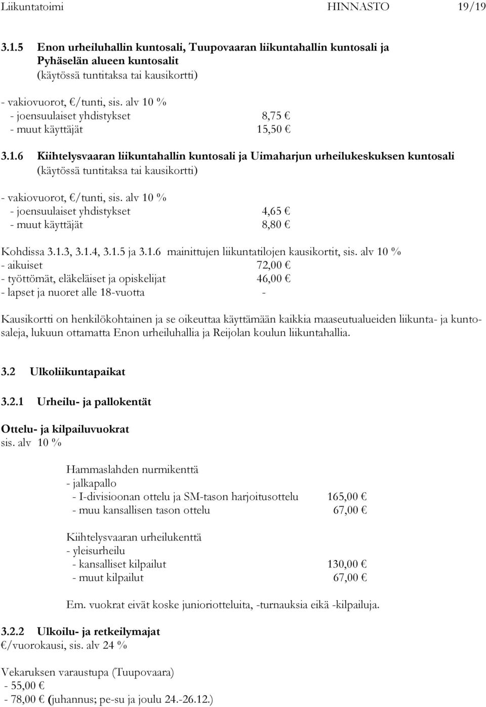 1.6 Kiihtelysvaaran liikuntahallin kuntosali ja Uimaharjun urheilukeskuksen kuntosali (käytössä tuntitaksa tai kausikortti) - vakiovuorot, /tunti, - 4,65 - muut käyttäjät 8,80 Kohdissa 3.1.3, 3.1.4, 3.