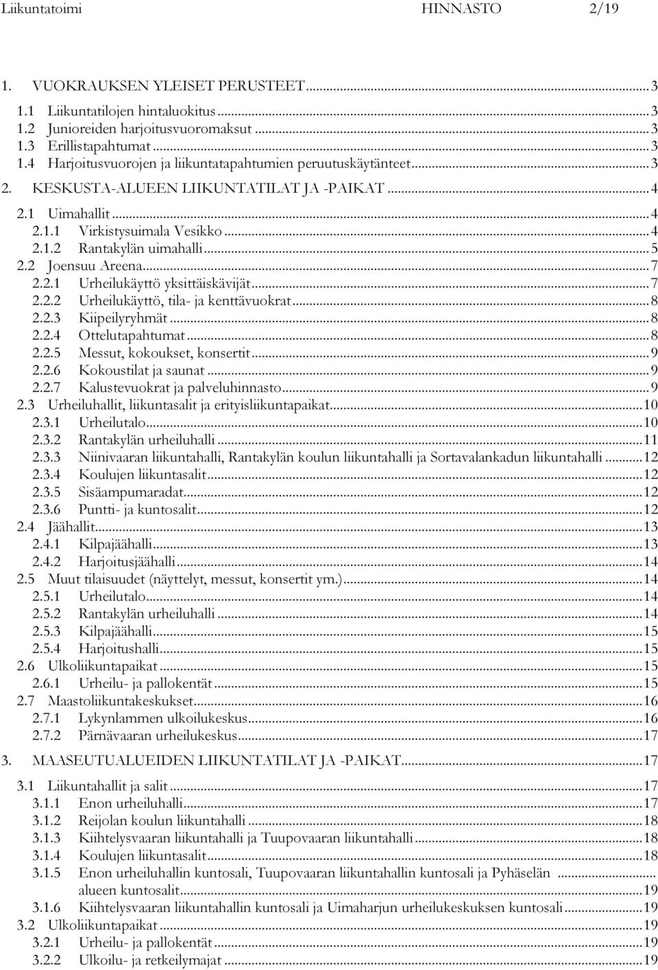 .. 7 2.2.2 Urheilukäyttö, tila- ja kenttävuokrat... 8 2.2.3 Kiipeilyryhmät... 8 2.2.4 Ottelutapahtumat... 8 2.2.5 Messut, kokoukset, konsertit... 9 2.2.6 Kokoustilat ja saunat... 9 2.2.7 Kalustevuokrat ja palveluhinnasto.