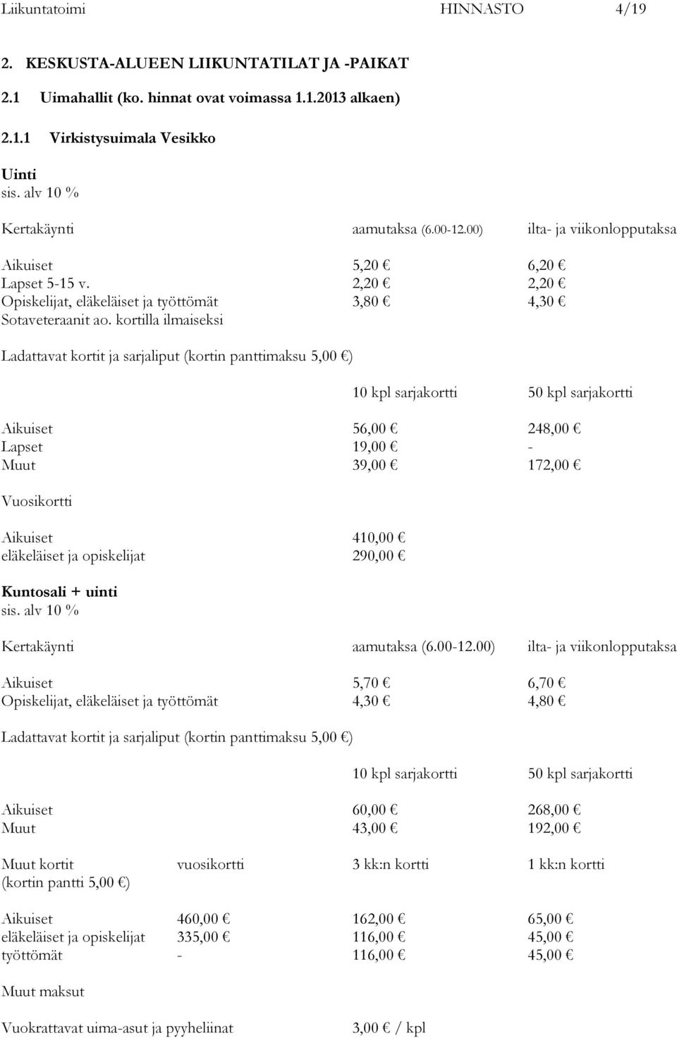 kortilla ilmaiseksi Ladattavat kortit ja sarjaliput (kortin panttimaksu 5,00 ) 10 kpl sarjakortti 50 kpl sarjakortti Aikuiset 56,00 248,00 Lapset 19,00 - Muut 39,00 172,00 Vuosikortti Aikuiset 410,00