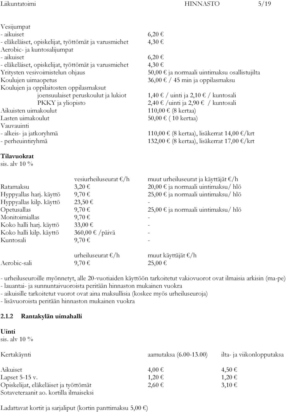 lukiot 1,40 / uinti ja 2,10 / kuntosali PKKY ja yliopisto 2,40 /uinti ja 2,90 / kuntosali Aikuisten uimakoulut 110,00 (8 kertaa) Lasten uimakoulut 50,00 ( 10 kertaa) Vauvauinti - alkeis- ja