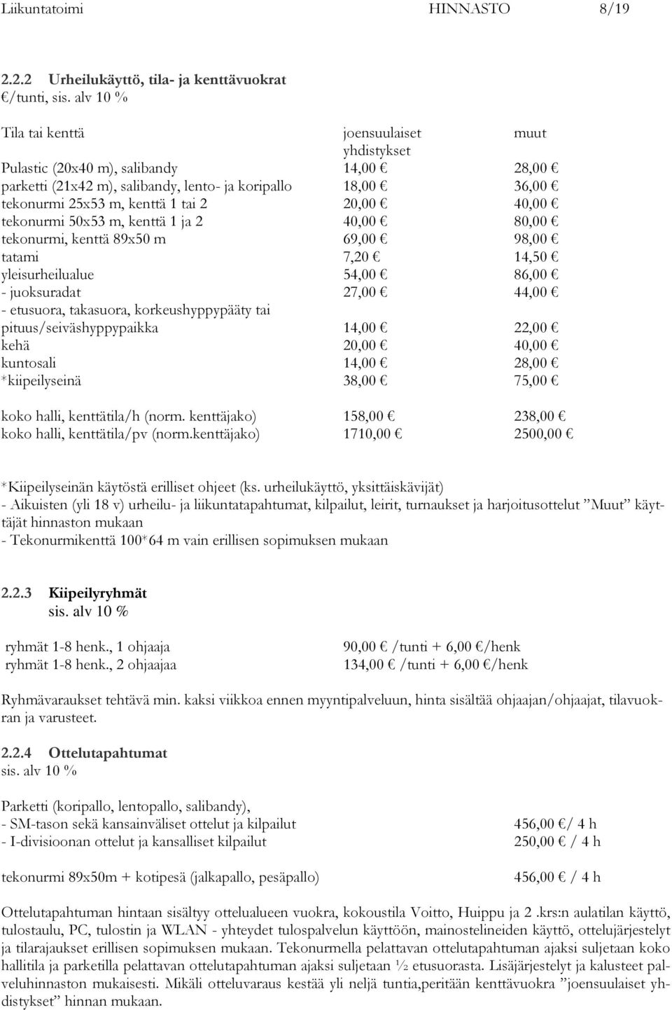 kenttä 1 tai 2 20,00 40,00 tekonurmi 50x53 m, kenttä 1 ja 2 40,00 80,00 tekonurmi, kenttä 89x50 m 69,00 98,00 tatami 7,20 14,50 yleisurheilualue 54,00 86,00 - juoksuradat 27,00 44,00 - etusuora,