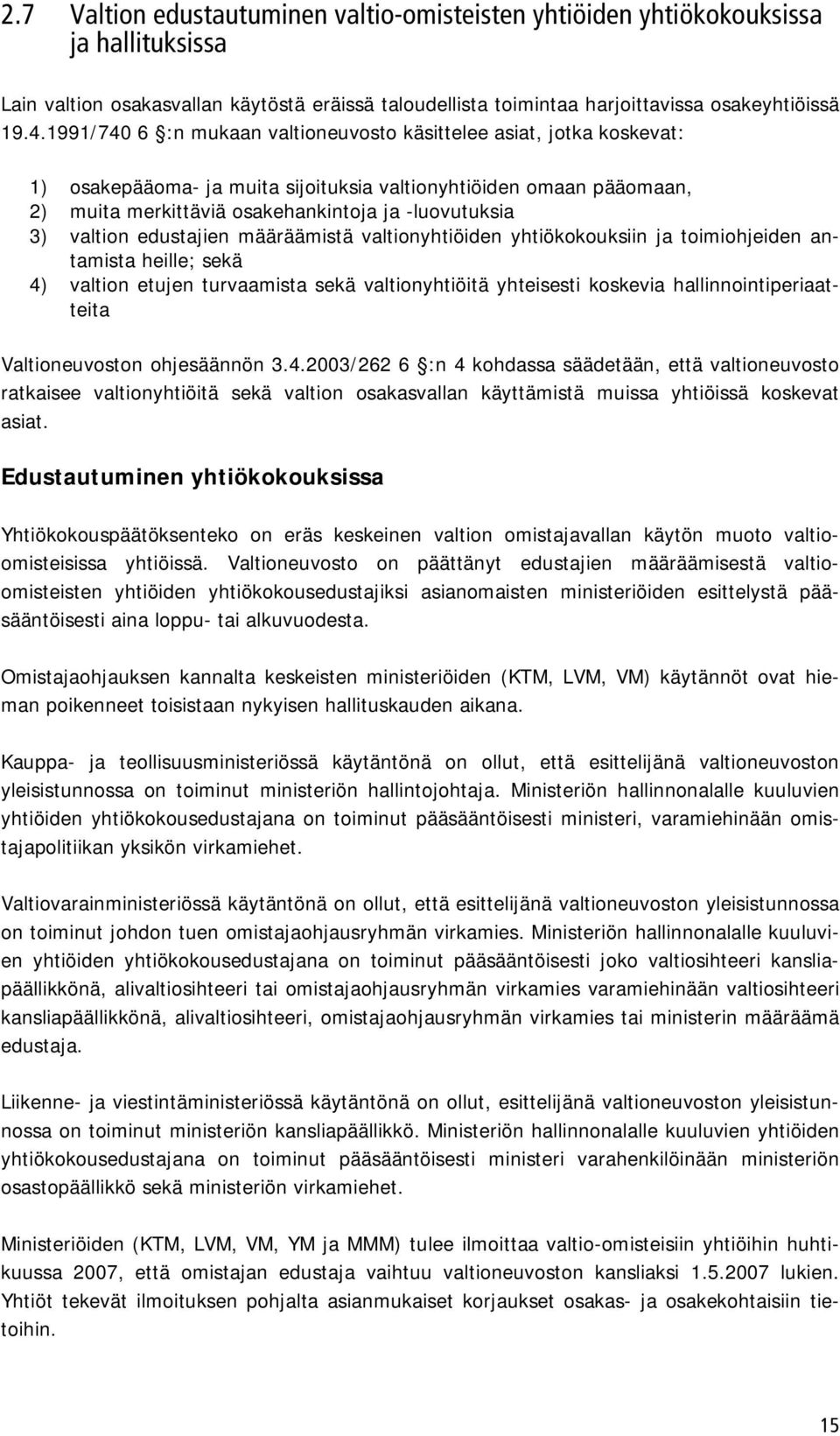 valtion edustajien määräämistä valtionyhtiöiden yhtiökokouksiin ja toimiohjeiden antamista heille; sekä 4) valtion etujen turvaamista sekä valtionyhtiöitä yhteisesti koskevia hallinnointiperiaatteita