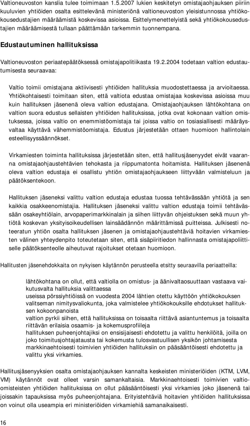 Esittelymenettelyistä sekä yhtiökokousedustajien määräämisestä tullaan päättämään tarkemmin tuonnempana. Edustautuminen hallituksissa Valtioneuvoston periaatepäätöksessä omistajapolitiikasta 19.2.