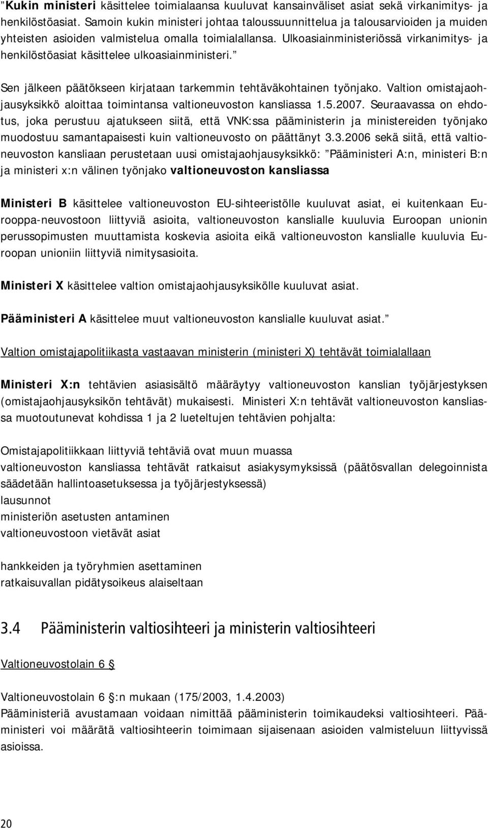 Ulkoasiainministeriössä virkanimitys- ja henkilöstöasiat käsittelee ulkoasiainministeri. Sen jälkeen päätökseen kirjataan tarkemmin tehtäväkohtainen työnjako.