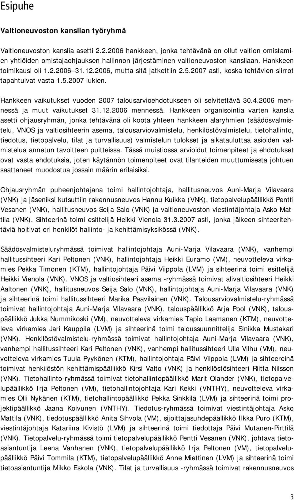 2006, mutta sitä jatkettiin 2.5.2007 asti, koska tehtävien siirrot tapahtuivat vasta 1.5.2007 lukien. Hankkeen vaikutukset vuoden 2007 talousarvioehdotukseen oli selvitettävä 30.4.