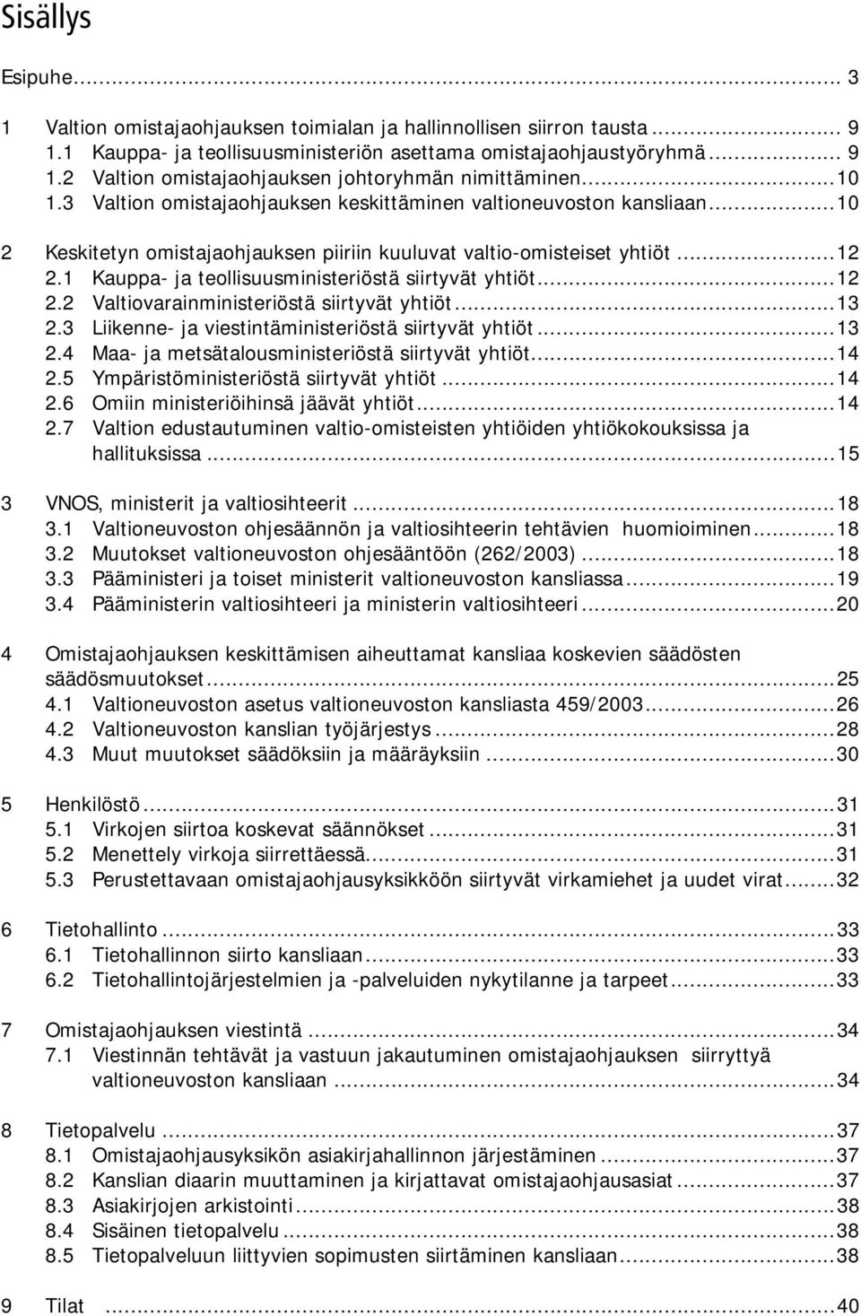 1 Kauppa- ja teollisuusministeriöstä siirtyvät yhtiöt...12 2.2 Valtiovarainministeriöstä siirtyvät yhtiöt...13 2.3 Liikenne- ja viestintäministeriöstä siirtyvät yhtiöt...13 2.4 Maa- ja metsätalousministeriöstä siirtyvät yhtiöt.