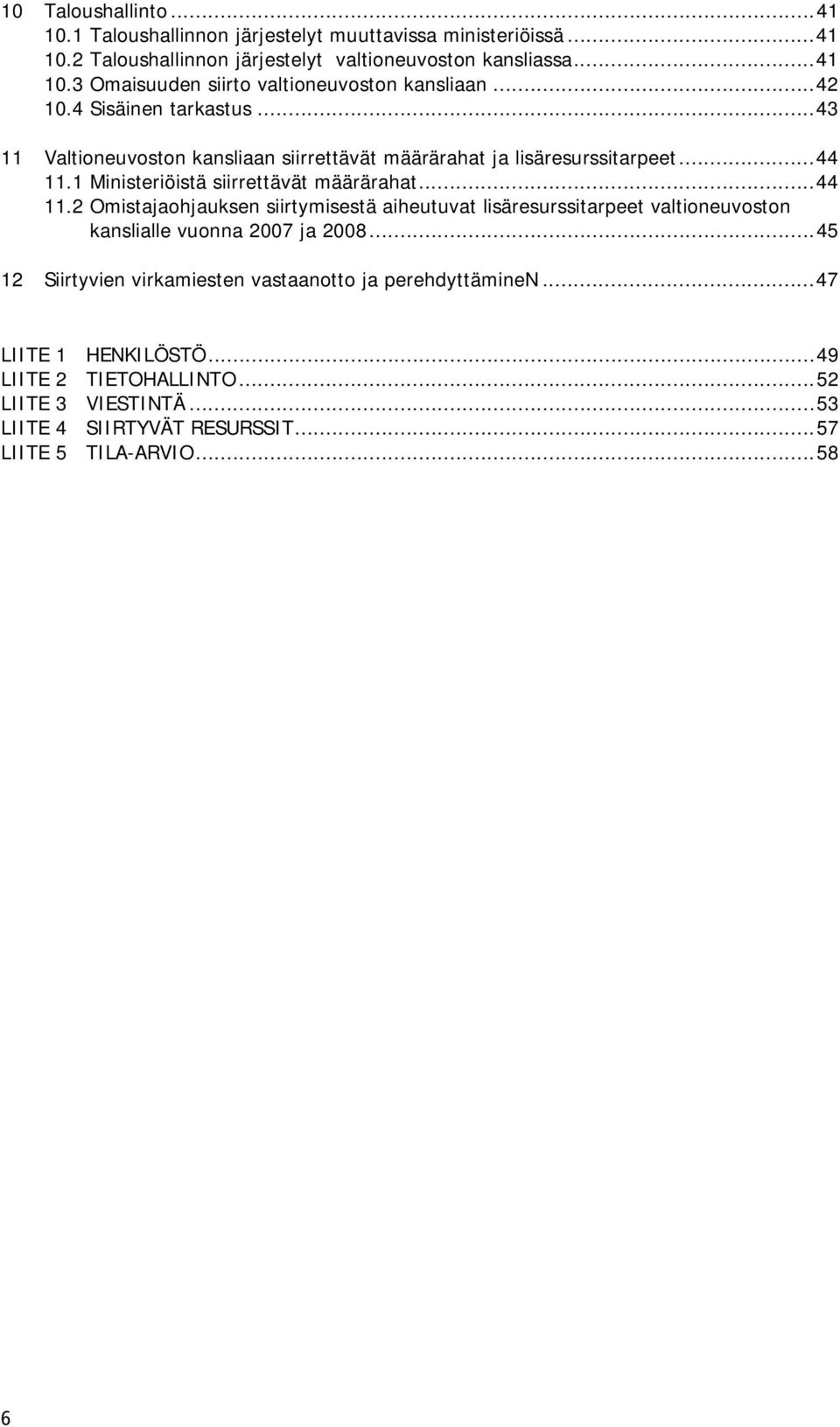 1 Ministeriöistä siirrettävät määrärahat...44 11.2 Omistajaohjauksen siirtymisestä aiheutuvat lisäresurssitarpeet valtioneuvoston kanslialle vuonna 2007 ja 2008.