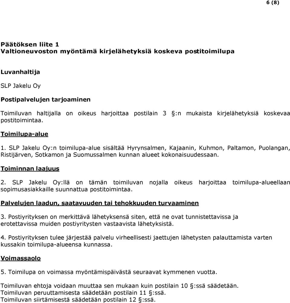 SLP Jakelu Oy:n toimilupa-alue sisältää Hyrynsalmen, Kajaanin, Kuhmon, Paltamon, Puolangan, Ristijärven, Sotkamon ja Suomussalmen kunnan alueet kokonaisuudessaan. Toiminnan laajuus 2.