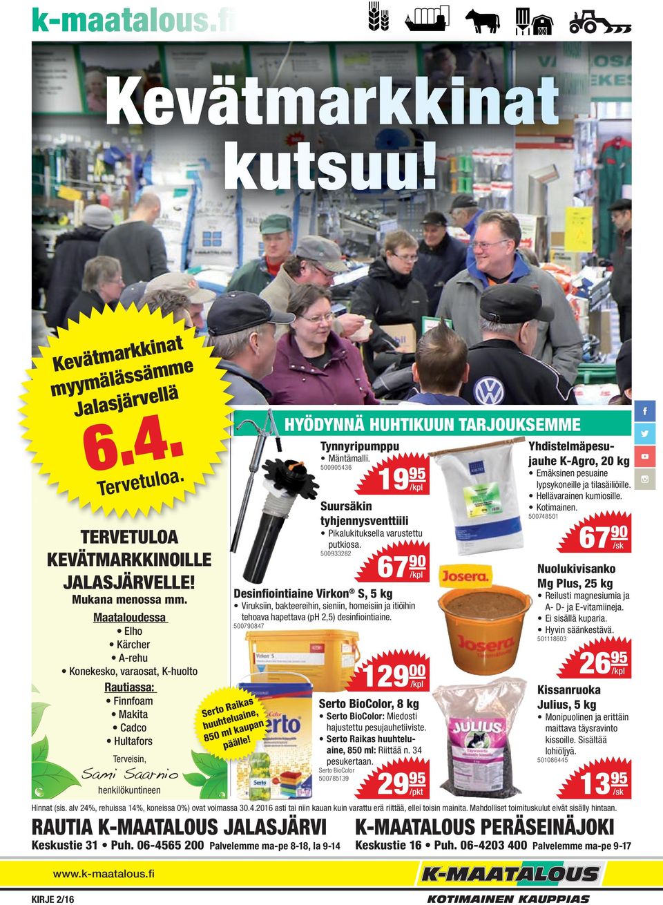 Puh. 06-4565 2 Palvelemme ma-pe 8-18, la 9-14 KIRJE 2/16 Kevätmarkkinat myymälässämme Jalasjärvellä 6.4. Tervetuloa. www.k-maatalous.fi Serto Raikas huuhteluaine, 850 ml kaupan päälle!