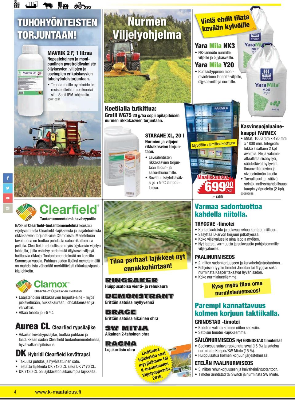 5710291 Tuotantomenetelmä kevätrypsille BASF:in Clearfield-tuotantomenetelmä koostuu viljelyvarmasta Clearfi eld -lajikkeesta ja laajatehoisesta rikkakasvien torjunta-aine Clamoxista.