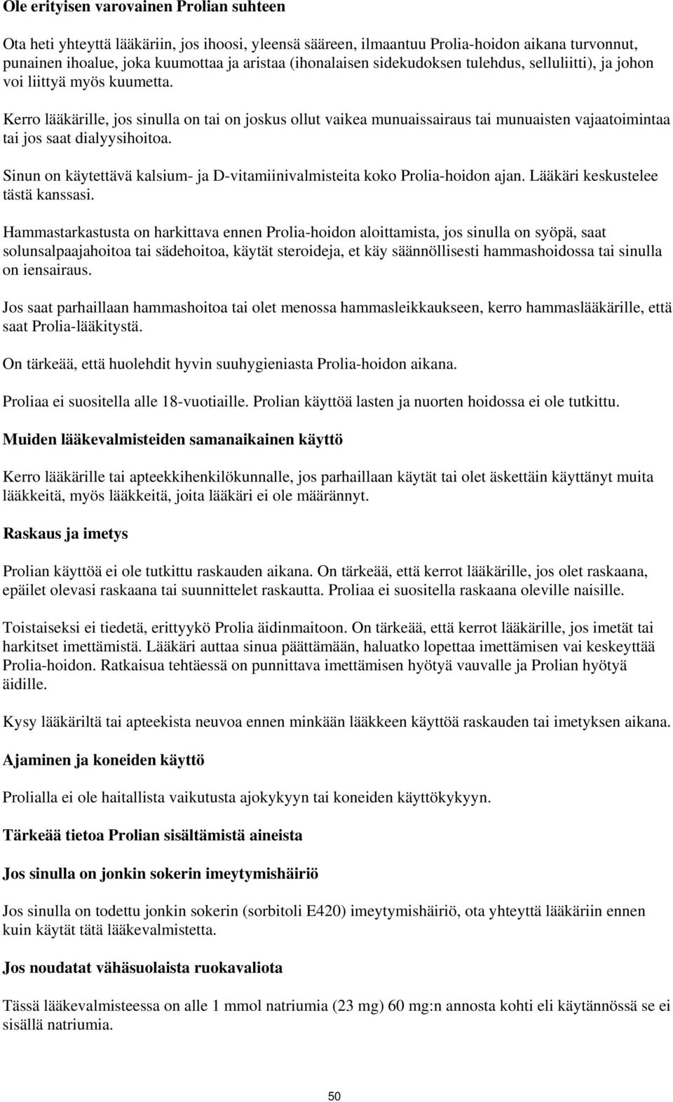Kerro lääkärille, jos sinulla on tai on joskus ollut vaikea munuaissairaus tai munuaisten vajaatoimintaa tai jos saat dialyysihoitoa.