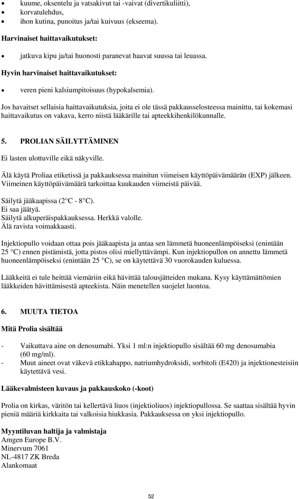 Jos havaitset sellaisia haittavaikutuksia, joita ei ole tässä pakkausselosteessa mainittu, tai kokemasi haittavaikutus on vakava, kerro niistä lääkärille tai apteekkihenkilökunnalle. 5.