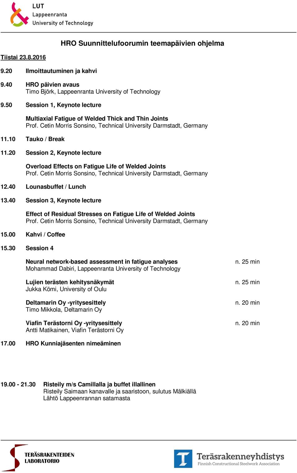 20 Session 2, Keynote lecture Overload Effects on Fatigue Life of Welded Joints Prof. Cetin Morris Sonsino, Technical University Darmstadt, Germany 12.40 Lounasbuffet / Lunch 13.