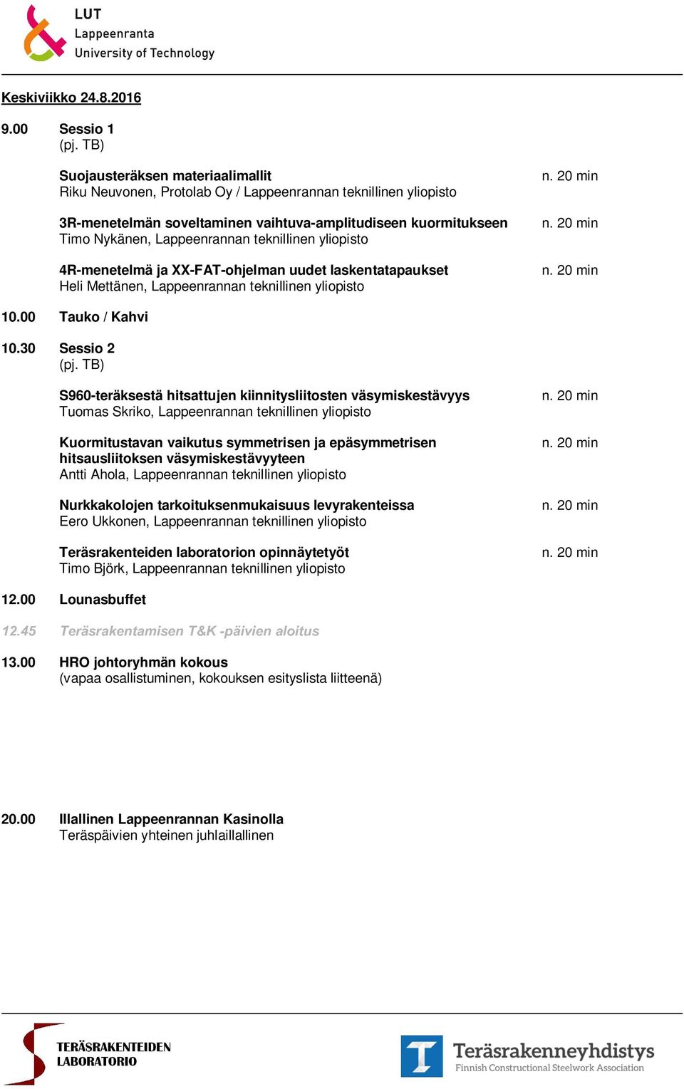 teknillinen yliopisto 4R-menetelmä ja XX-FAT-ohjelman uudet laskentatapaukset Heli Mettänen, Lappeenrannan teknillinen yliopisto 10.00 Tauko / Kahvi 10.30 Sessio 2 (pj.