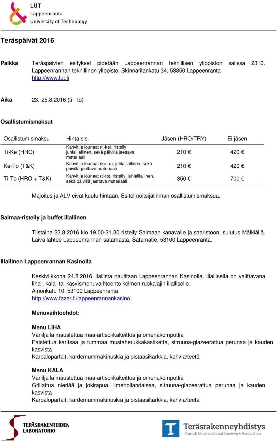 Jäsen (HRO/TRY) Ei jäsen Ti-Ke (HRO) Ke-To (T&K) Ti-To (HRO + T&K) Kahvit ja lounaat (ti-ke), risteily, juhlaillallinen, sekä päivillä jaettava materiaali Kahvit ja lounaat (ke-to), juhlaillallinen,