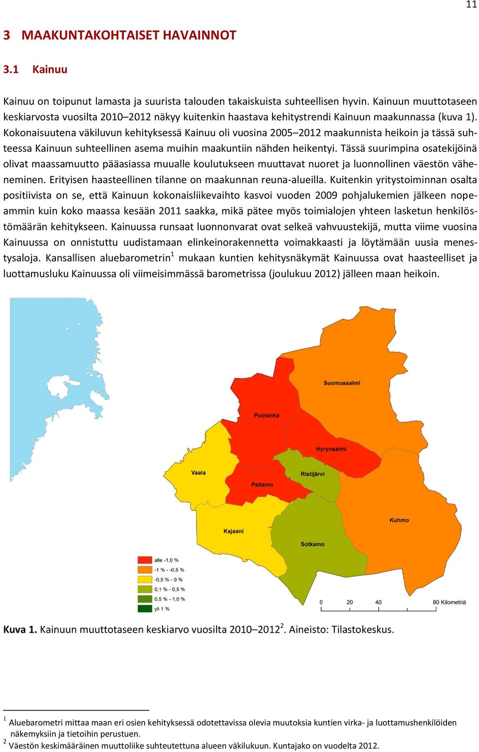 Kokonaisuutena väkiluvun kehityksessä Kainuu oli vuosina 2005 2012 maakunnista heikoin ja tässä suhteessa Kainuun suhteellinen asema muihin maakuntiin nähden heikentyi.