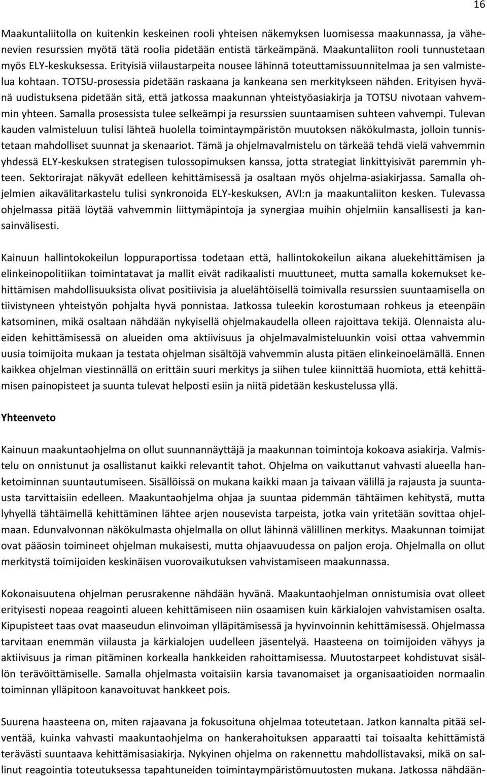 TOTSU-prosessia pidetään raskaana ja kankeana sen merkitykseen nähden. Erityisen hyvänä uudistuksena pidetään sitä, että jatkossa maakunnan yhteistyöasiakirja ja TOTSU nivotaan vahvemmin yhteen.