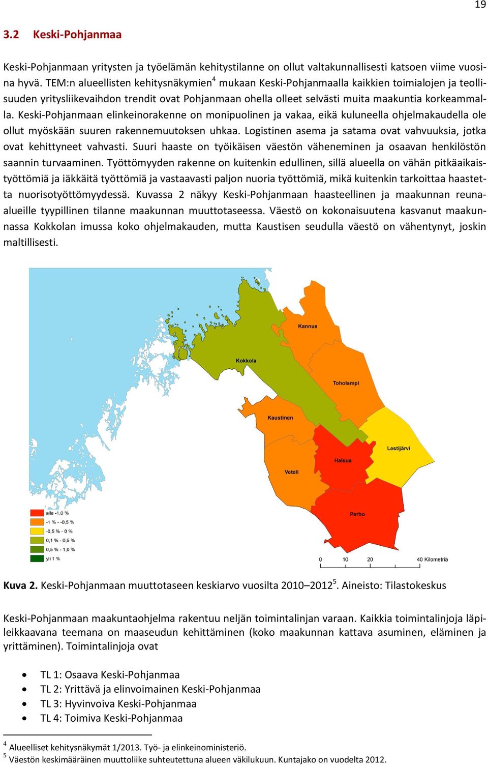 Keski-Pohjanmaan elinkeinorakenne on monipuolinen ja vakaa, eikä kuluneella ohjelmakaudella ole ollut myöskään suuren rakennemuutoksen uhkaa.