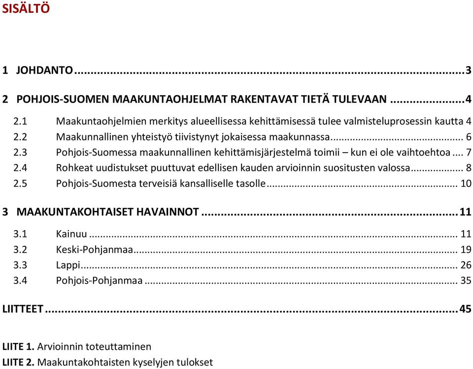 3 Pohjois-Suomessa maakunnallinen kehittämisjärjestelmä toimii kun ei ole vaihtoehtoa... 7 2.4 Rohkeat uudistukset puuttuvat edellisen kauden arvioinnin suositusten valossa... 8 2.