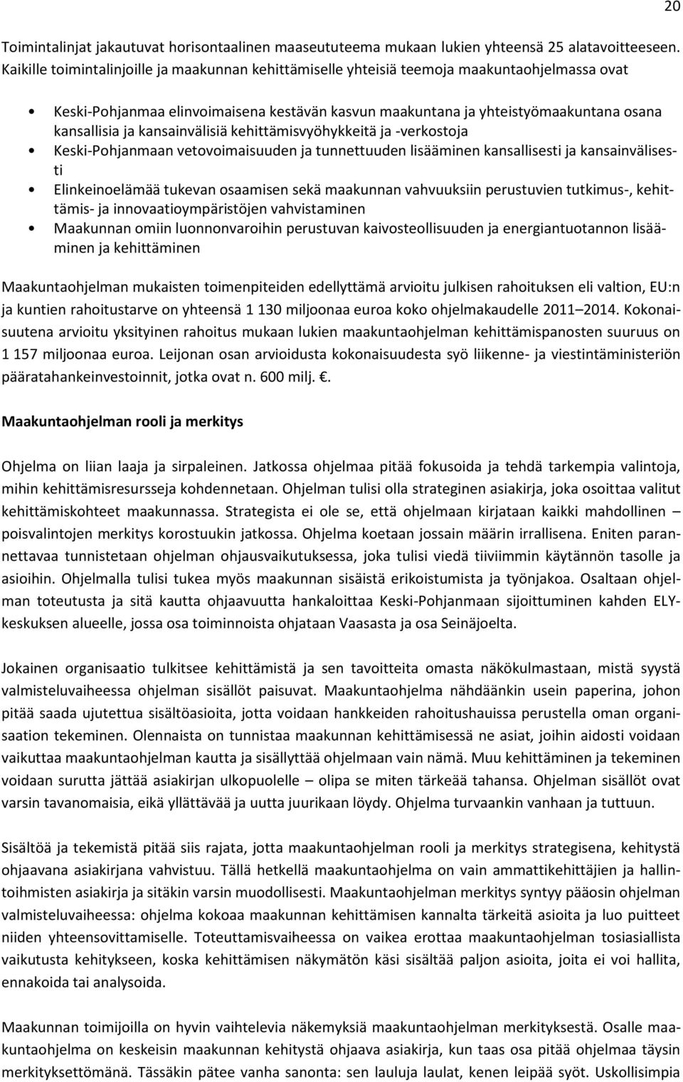 kansainvälisiä kehittämisvyöhykkeitä ja -verkostoja Keski-Pohjanmaan vetovoimaisuuden ja tunnettuuden lisääminen kansallisesti ja kansainvälisesti Elinkeinoelämää tukevan osaamisen sekä maakunnan