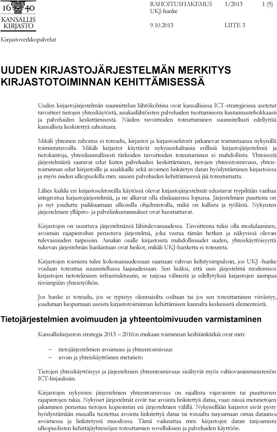 Näiden tavoitteiden toteuttaminen suunnitellusti edellyttää kansallista keskitettyä rahoitusta.