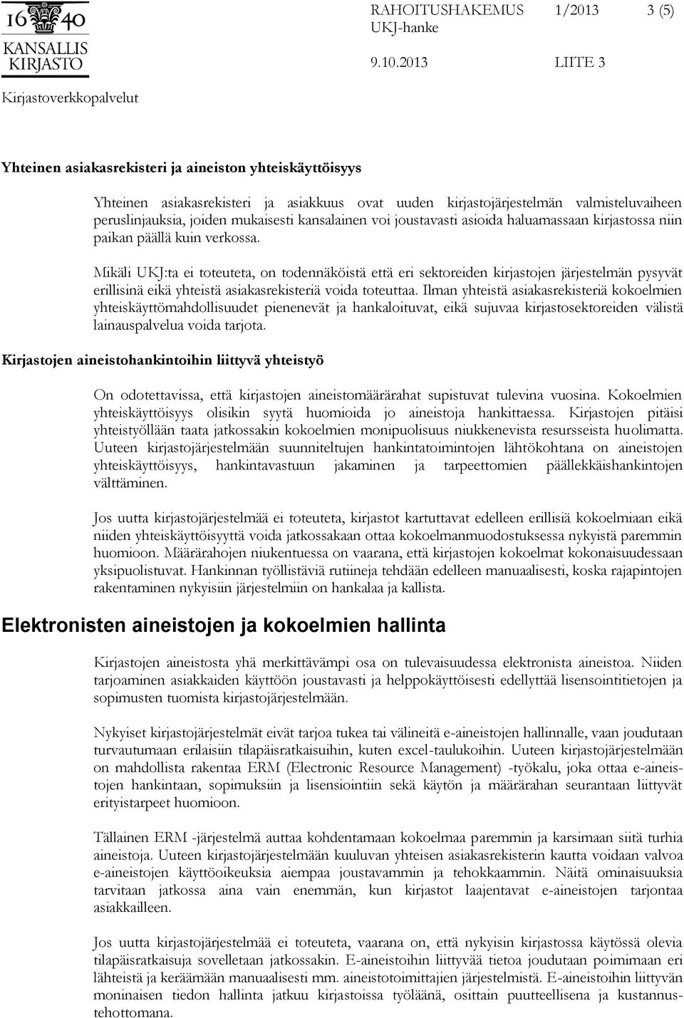 Mikäli UKJ:ta ei toteuteta, on todennäköistä että eri sektoreiden kirjastojen järjestelmän pysyvät erillisinä eikä yhteistä asiakasrekisteriä voida toteuttaa.