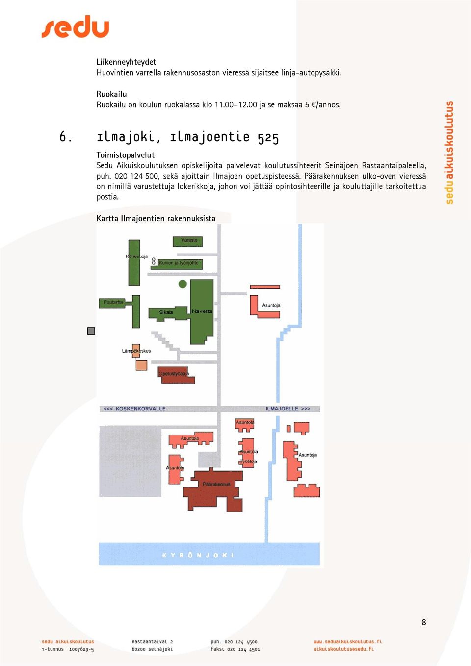 Ilmajoki, Ilmajoentie 525 Toimistopalvelut puh. 020 124 500, sekä ajoittain Ilmajoen opetuspisteessä.