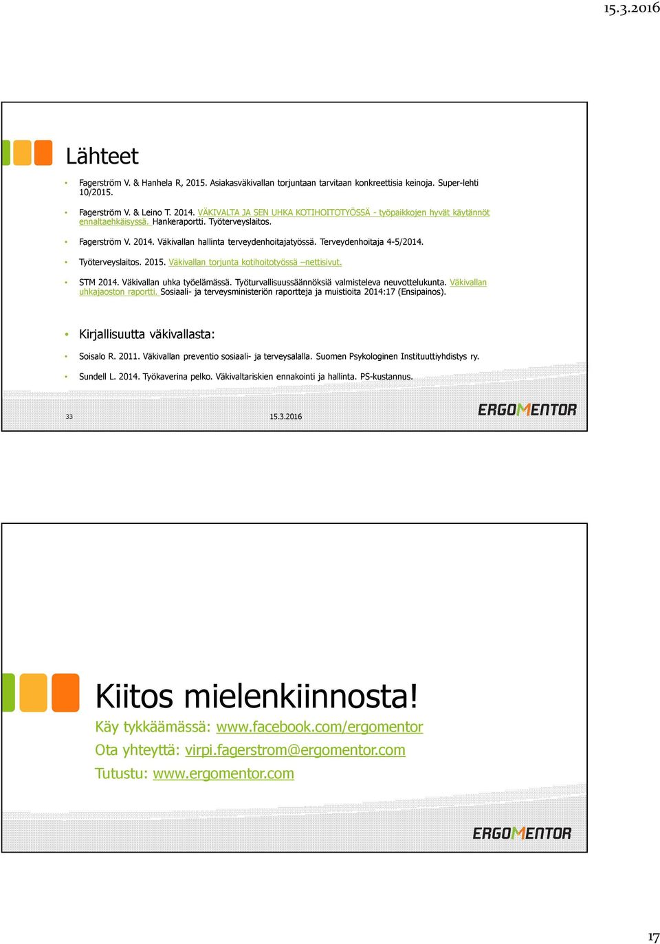 Terveydenhoitaja 4-5/2014. Työterveyslaitos. 2015. Väkivallan torjunta kotihoitotyössä nettisivut. STM 2014. Väkivallan uhka työelämässä. Työturvallisuussäännöksiä valmisteleva neuvottelukunta.