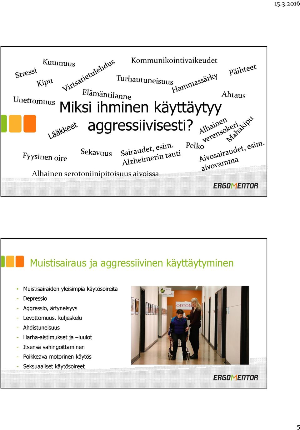 Muistisairaiden yleisimpiä käytösoireita - Depressio - Aggressio, ärtyneisyys - Levottomuus,