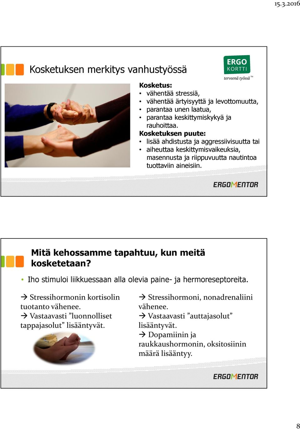 Mitä kehossamme tapahtuu, kun meitä kosketetaan? Iho stimuloi liikkuessaan alla olevia paine- ja hermoreseptoreita. Stressihormonin kortisolin tuotanto vähenee.