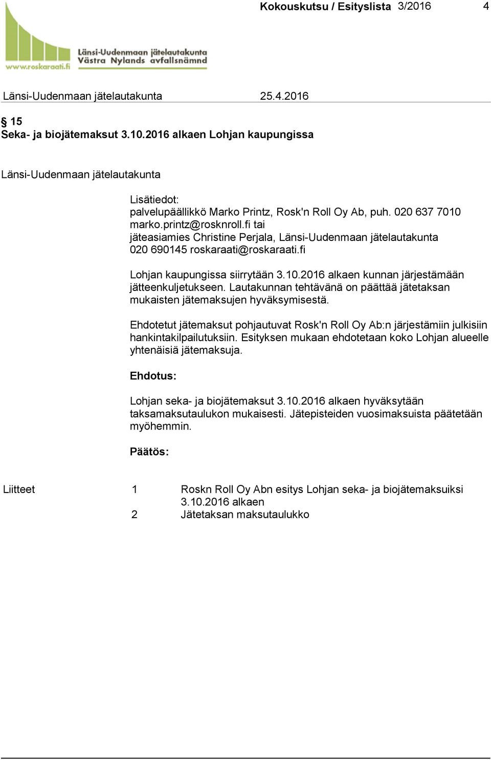 fi tai jäteasiamies Christine Perjala, Länsi-Uudenmaan jätelautakunta 020 690145 roskaraati@roskaraati.fi Lohjan kaupungissa siirrytään 3.10.2016 alkaen kunnan järjestämään jätteenkuljetukseen.