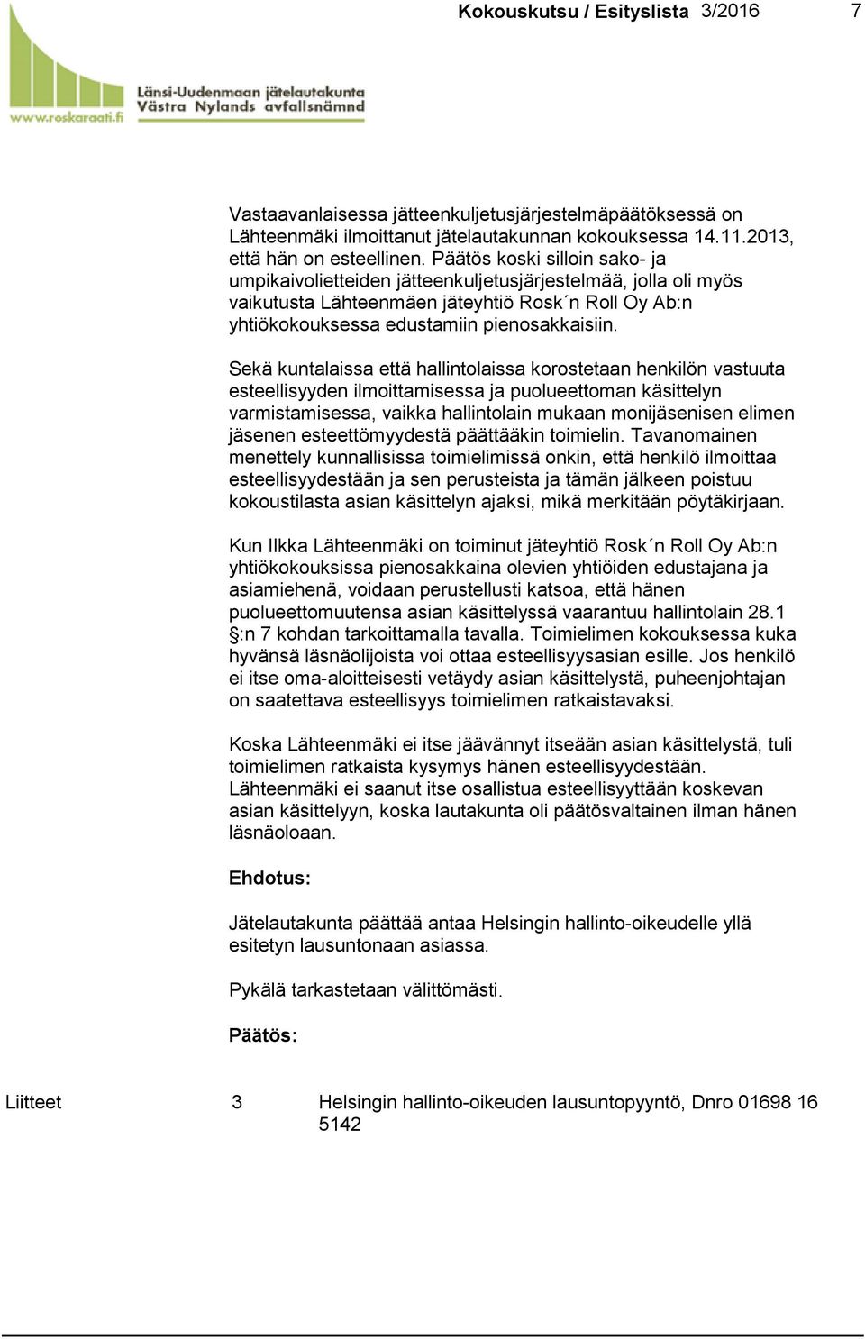 Sekä kuntalaissa että hallintolaissa korostetaan henkilön vastuuta esteellisyyden ilmoittamisessa ja puolueettoman käsittelyn varmistamisessa, vaikka hallintolain mukaan monijäsenisen elimen jäsenen