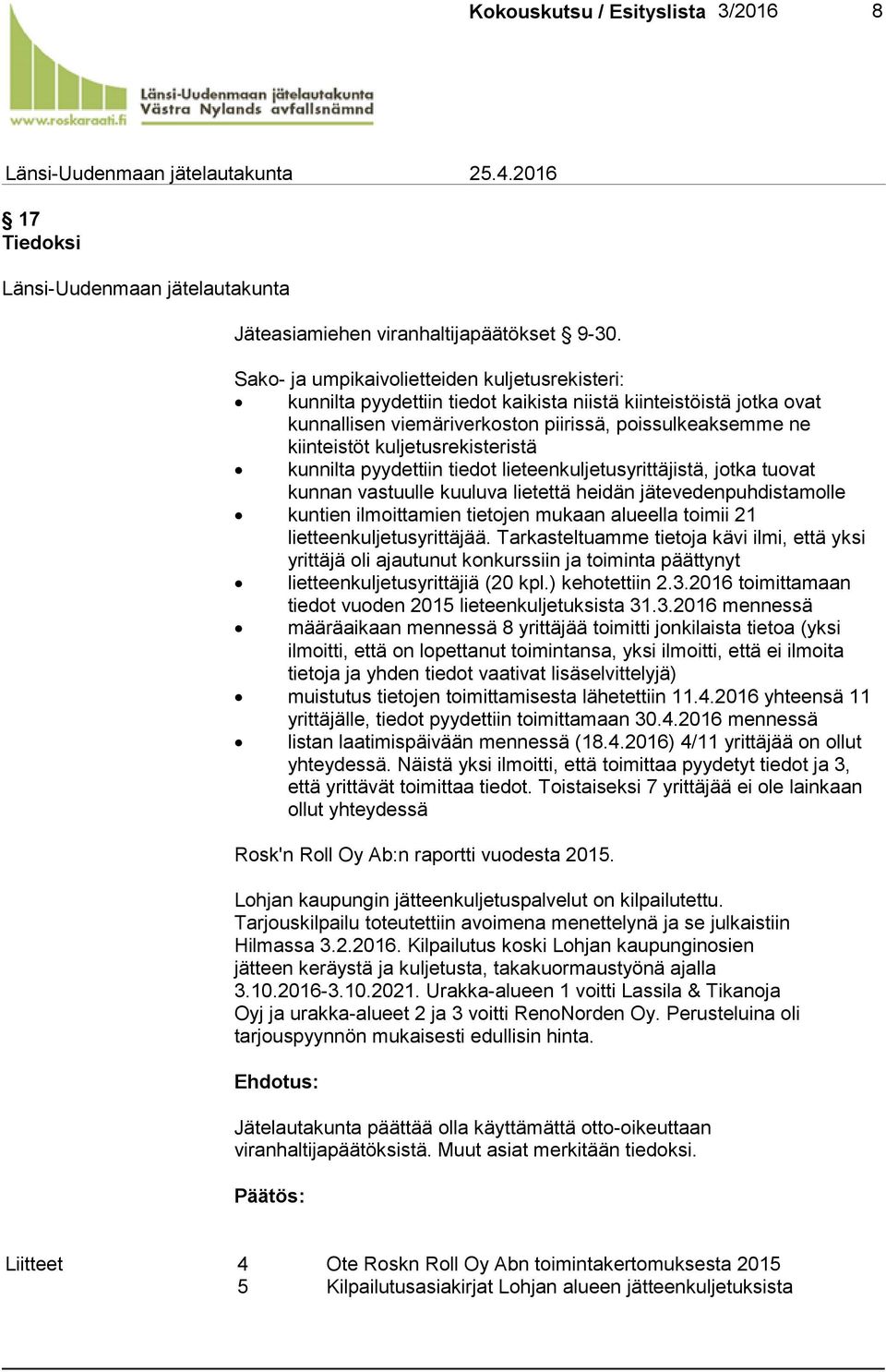 kuljetusrekisteristä kunnilta pyydettiin tiedot lieteenkuljetusyrittäjistä, jotka tuovat kunnan vastuulle kuuluva lietettä heidän jätevedenpuhdistamolle kuntien ilmoittamien tietojen mukaan alueella