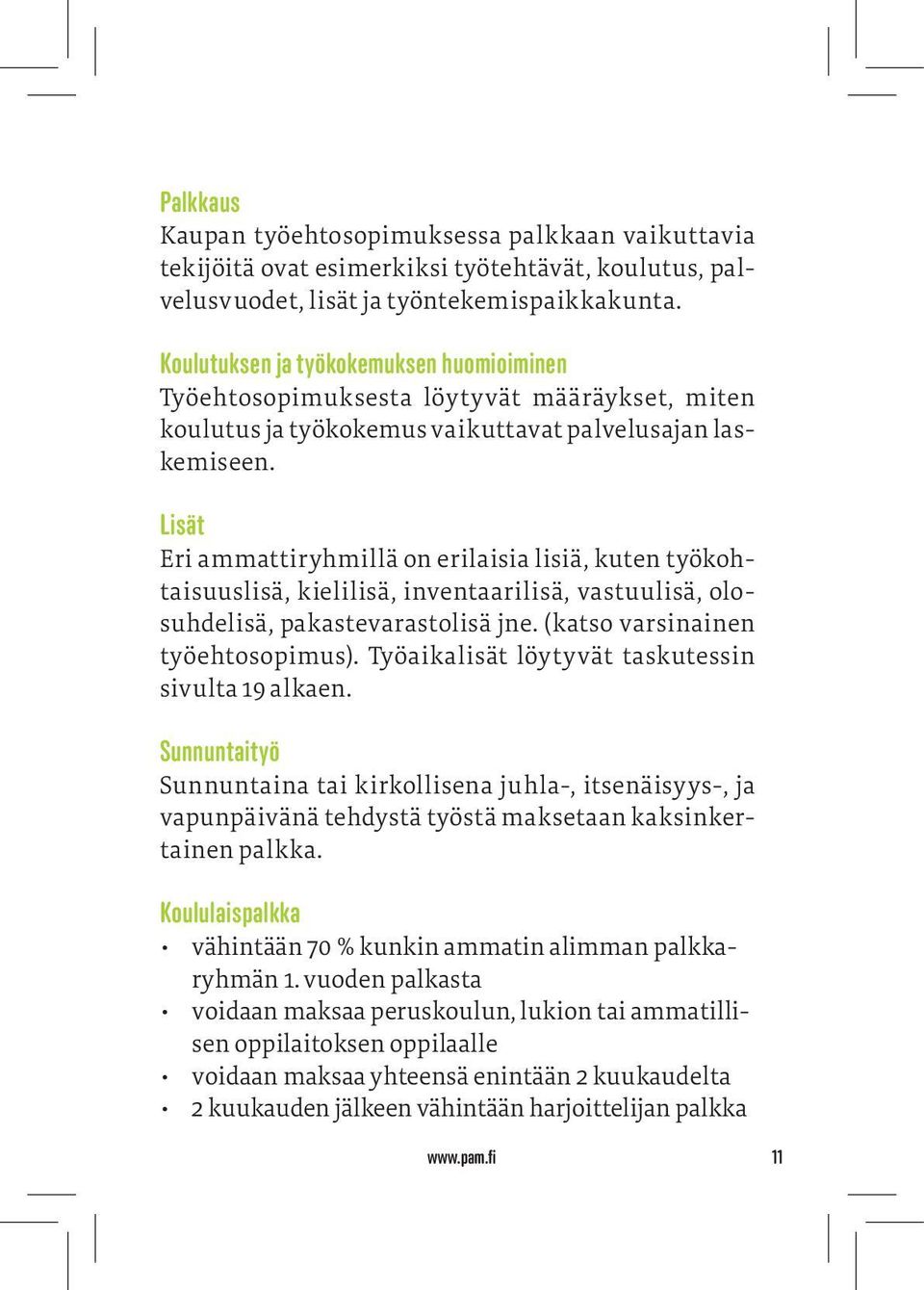 Lisät Eri ammattiryhmillä on erilaisia lisiä, kuten työkohtaisuuslisä, kielilisä, inventaarilisä, vastuulisä, olosuhdelisä, pakastevarastolisä jne. (katso varsinainen työehtosopimus).