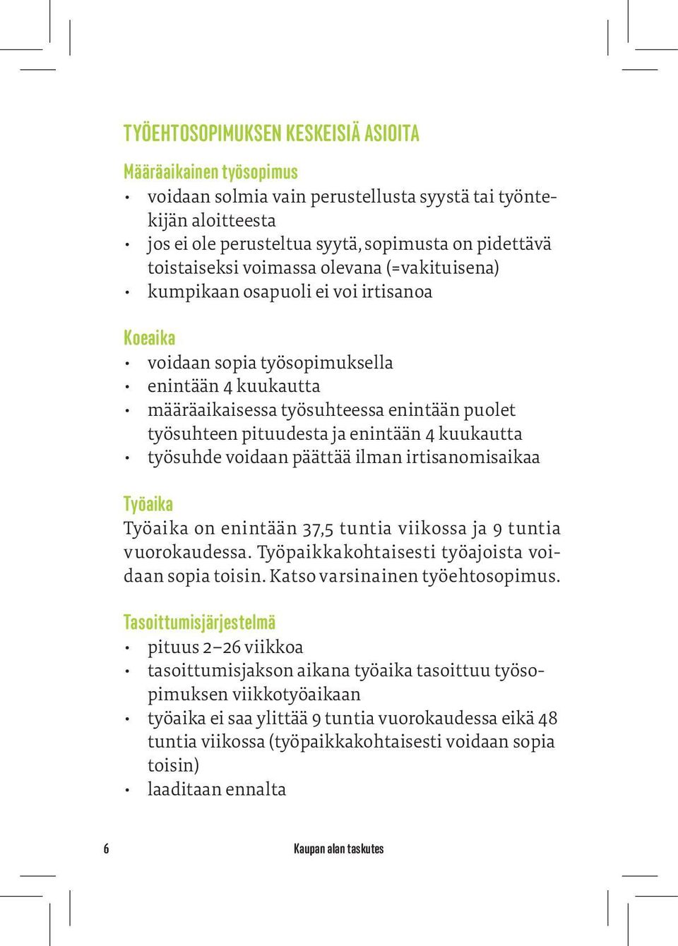 enintään 4 kuukautta työsuhde voidaan päättää ilman irtisanomisaikaa Työaika Työaika on enintään 37,5 tuntia viikossa ja 9 tuntia vuorokaudessa. Työpaikkakohtaisesti työajoista voidaan sopia toisin.