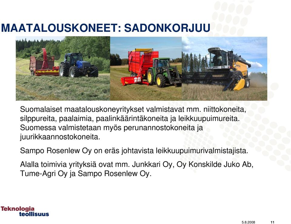Suomessa valmistetaan myös perunannostokoneita ja juurikkaannostokoneita.